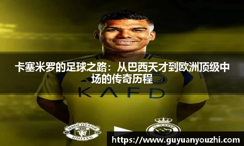 卡塞米罗的足球之路：从巴西天才到欧洲顶级中场的传奇历程